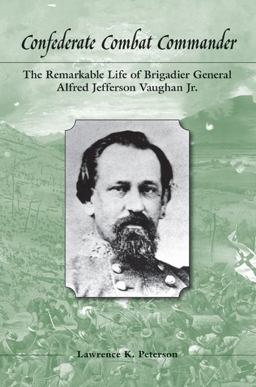 Confederate Combat Commander The Remarkable Life of Brigadier General Alfred Jefferson Vaughan, Jr 2013 9781572339514 Front Cover