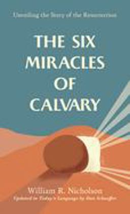 Six Miracles of Calvary Unveiling the Story of the Resurrection  9781572930728 Front Cover