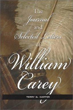The Journal and Selected Letters of William Carey The Journal and Selected Letters of William Carey