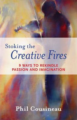 Stoking the Creative Fires 9 Ways to Rekindle Passion and Imagination (Burnout, Creativity, Flow, Motivation, for Fans of the Artist's Way)  9781573242998 Front Cover