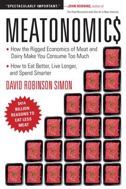 Meatonomics How the Rigged Economics of Meat and Dairy Make You Consume Too Muchâ€•and How to Eat Better, Live Longer, and Spend Smarter (Men Birthday Gift, for Readers of Comfortably Unaware)  9781573246200 Front Cover