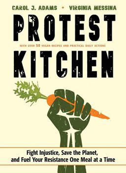 Protest Kitchen: Fight Injustice, Save the Planet, and Fuel Your Resistance One Meal at a Time  9781573247436 Front Cover