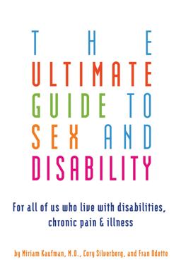 Ultimate Guide to Sex and Disability For All of Us Who Live with Disabilities, Chronic Pain, and Illness 2nd 9781573443043 Front Cover