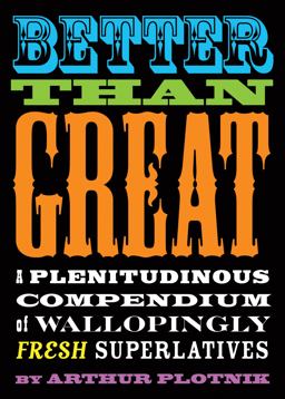 Better Than Great A Plenitudinous Compendium of Wallopingly Fresh Superlatives  9781573446600 Front Cover