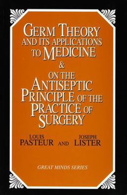 Germ Theory and Its Applications to Medicine & on the Antiseptic Principle of the Practice of Surgery