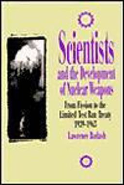 Scientists and the Development of Nuclear Weapons From Fission to the Limited Test Ban Treaty, 1939-1963  9781573925389 Front Cover