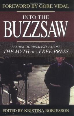 Into the Buzzsaw Leading Journalists Expose the Myth of a Free Press  9781573929721 Front Cover