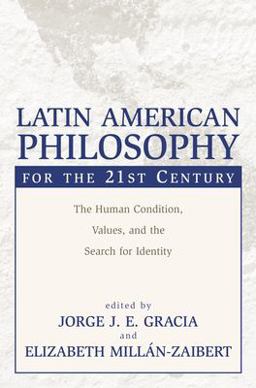 Latin American Philosophy for the 21st Century The Human Condition, Values, and the Search for Identity  9781573929783 Front Cover