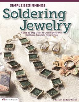 Simple Beginnings: Soldering Jewelry A Step-By-Step Guide to Creating Your Own Necklaces, Bracelets, Rings and More  9781574214161 Front Cover