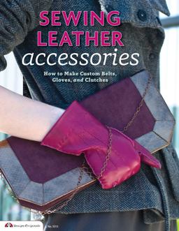 Sewing Leather Accessories How to Make Custom Belts, Gloves, and Clutches  9781574216233 Front Cover