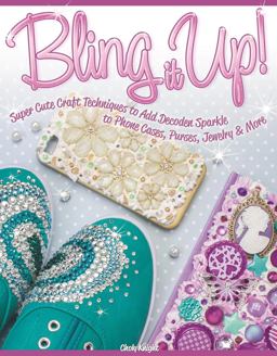 Bling It Up! Super Cute Craft Techniques to Add Decoden Sparkle to Phone Cases, Purses, Jewelry and More  9781574219487 Front Cover