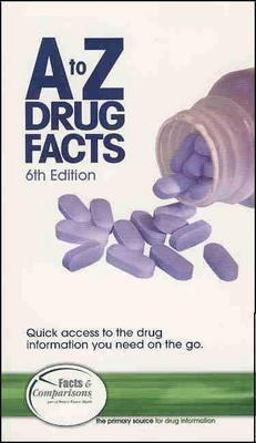 A to Z Drug Facts Quick Access to the Drug Information You Need on the Go 6th 9781574392197 Front Cover