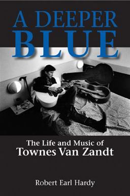 Deeper Blue The Life and Music of Townes Van Zandt  9781574412857 Front Cover