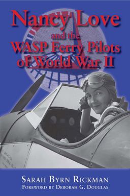 Nancy Love and the WASP Ferry Pilots of World War II  9781574415766 Front Cover