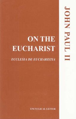 Encyclical Letter, Ecclesia de Eucharistia, of His Holiness Pope John Paul II : To the Bishops, Priests and Deacons, Men and Women in the Consecrated Life and All the Lay Faithful on the Eucharist in Its Relationship to the Church  9781574555592 Front Cover