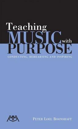 Teaching Music with Purpose Conducting, Rehearsing and Inspiring  9781574630763 Front Cover