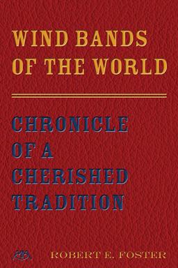Wind Bands of the World Chronicle of a Cherished Tradition  9781574631562 Front Cover