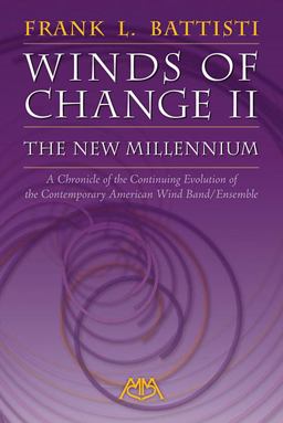 Winds of Change II - The New Millenium A Chronicle of the Continuing Evolution of the Contemporary American Wind/Band Ensemble  9781574631784 Front Cover