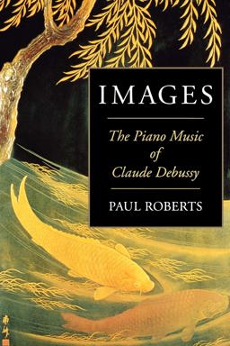 Images The Piano Music of Claude Debussy  9781574670684 Front Cover