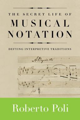 Secret Life of Musical Notation Defying Interpretive Traditions  9781574671841 Front Cover