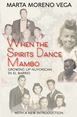 When the Spirits Dance Mambo Growing up Nuyorican in el Barrio  9781574781564 Front Cover