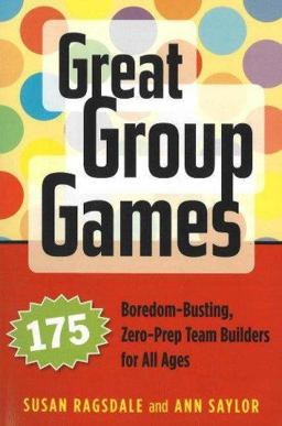 Great Group Games 175 Boredom-Busting, Zero-Prep Team Builders for All Ages  9781574821963 Front Cover