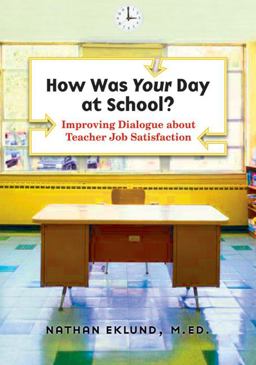 How Was Your Day at School? Improving Dialogue about Teacher Job Satisfaction  9781574822649 Front Cover