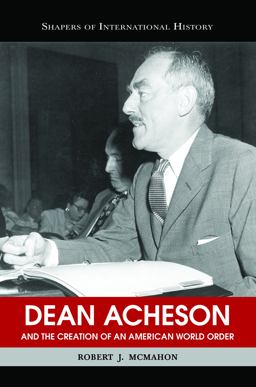 Dean Acheson and the Creation of an American World Order  9781574889277 Front Cover
