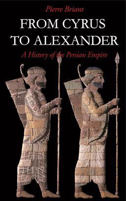 From Cyrus to Alexander A History of the Persian Empire  9781575060316 Front Cover