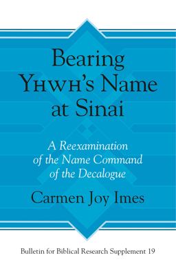 Bearing YHWH's Name at Sinai A Reexamination of the Name Command of the Decalogue  9781575067728 Front Cover