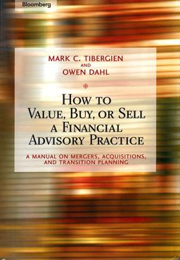How to Value, Buy, or Sell a Financial Advisory Practice A Manual on Mergers, Acquisitions, and Transition Planning  9781576601747 Front Cover