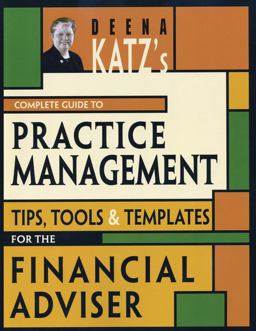 Deena Katz's Complete Guide to Practice Management Tips, Tools, and Templates for the Financial Adviser  9781576603086 Front Cover