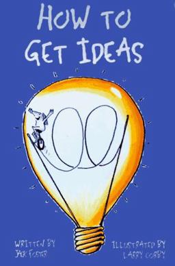 How to Get Ideas Nothing Is More Difficult than Coming up with that Original Idea  9781576750063 Front Cover