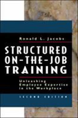 Structured On-the-Job Training Unleashing Employee Expertise in the Workplace 2nd 9781576752425 Front Cover