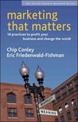 Marketing That Matters 10 Practices to Profit Your Business and Change the World  9781576753835 Front Cover