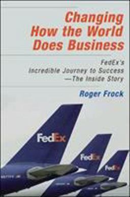 Changing How the World Does Business FedEx's Incredible Journey to Success # the Inside Story  9781576754139 Front Cover