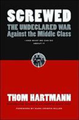 Screwed The Undeclared War Against the Middle Class -- and What We Can Do about It  9781576754146 Front Cover