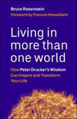 Living in More Than One World How Peter Drucker's Wisdom Can Inspire and Transform Your Life  9781576759684 Front Cover