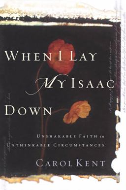 When I Lay My Isaac Down Unshakable Faith in Unthinkable Circumstances  9781576834749 Front Cover