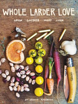 Whole Larder Love Grow Gather Hunt Cook  9781576876046 Front Cover