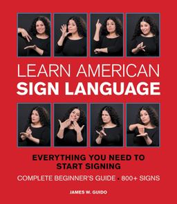 Learn American Sign Language Everything You Need to Start Signing * Complete Beginner's Guide * 800+ Signs  9781577151074 Front Cover