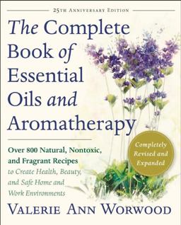 Complete Book of Essential Oils and Aromatherapy, Revised and Expanded Over 800 Natural, Nontoxic, and Fragrant Recipes to Create Health, Beauty, and Safe Home and Work Environments  9781577311393 Front Cover