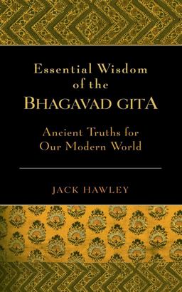 Essential Wisdom of the Bhagavad Gita Ancient Truths for Our Modern World  9781577315292 Front Cover