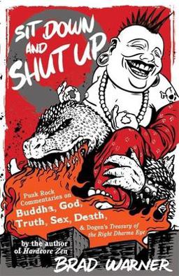Sit down and Shut Up Punk Rock Commentaries on Buddha, God, Truth, Sex, Death, and Dogen's Treasury of the Right Dharma Eye  9781577315599 Front Cover