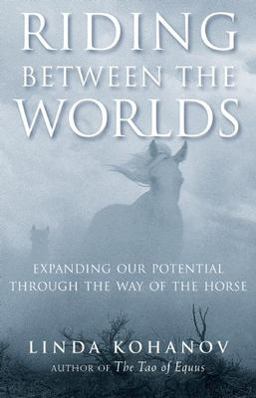 Riding Between the Worlds Expanding Our Potential Through the Way of the Horse  9781577315766 Front Cover