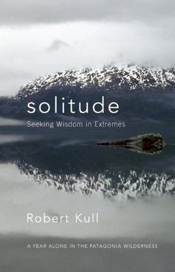 Solitude Seeking Wisdom in Extremes: a Year Alone in the Patagonia Wilderness  9781577316749 Front Cover