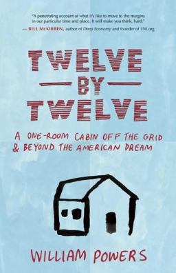 Twelve by Twelve A One-Room Cabin off the Grid and Beyond the American Dream  9781577318972 Front Cover