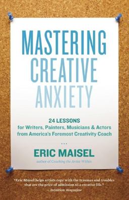 Mastering Creative Anxiety 24 Lessons for Writers, Painters, Musicians, and Actors from America's Foremost Creativity Coach  9781577319320 Front Cover