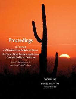 Proceedings of the Thirtieth AAAI Conference on Artificial Intelligence and the Twenty-Eighth Innovative Applications of Artificial Intelligence Conference Volume Six Proceedings of the Thirtieth AAAI Conference on Artificial Intelligence and the Twenty-Eighth Innovative Applications of Artificial Intelligence Conference Volume Six