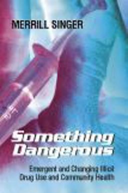 Something Dangerous Emergent and Changing Illicit Drug Use and Community Health  9781577663768 Front Cover